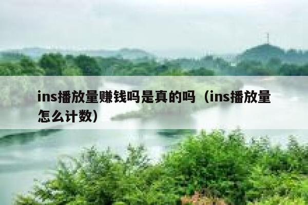 ins播放量赚钱吗是真的吗（ins播放量怎么计数） 第1张