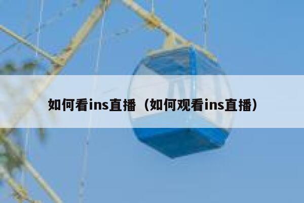 如何看ins直播（如何观看ins直播） 第1张