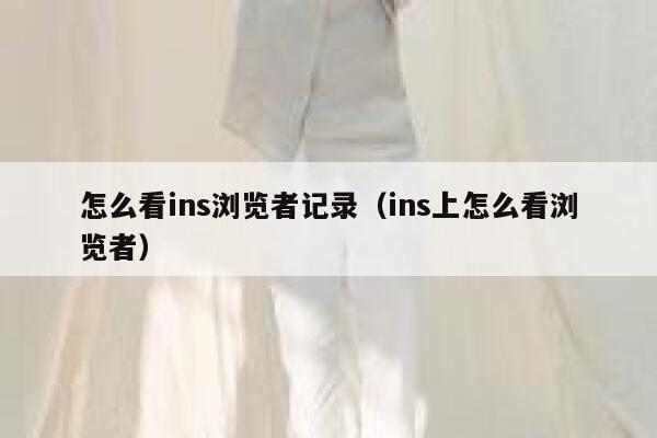 怎么看ins浏览者记录（ins上怎么看浏览者） 第1张