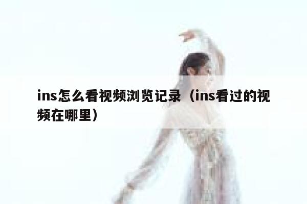 ins怎么看视频浏览记录（ins看过的视频在哪里） 第1张