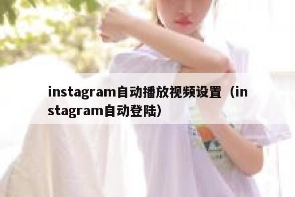 instagram自动播放视频设置（instagram自动登陆） 第1张
