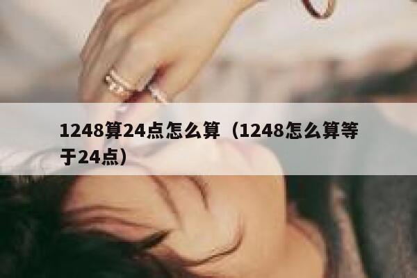 1248算24点怎么算（1248怎么算等于24点） 第1张
