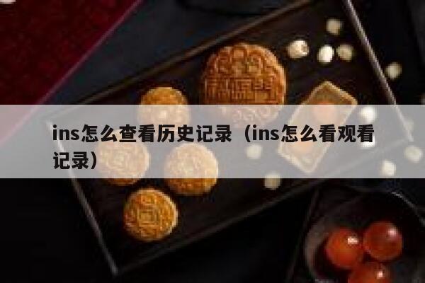 ins怎么查看历史记录（ins怎么看观看记录） 第1张