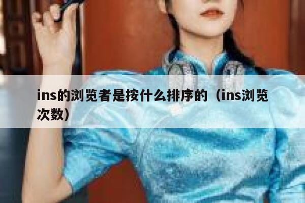ins的浏览者是按什么排序的（ins浏览次数） 第1张
