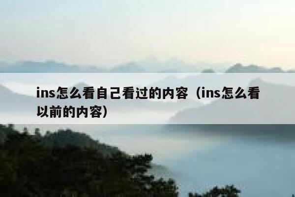 ins怎么看自己看过的内容(ins怎么看以前的内容) 第1张 ins怎么看自己看过的内容(ins怎么看以前的内容) 第1张