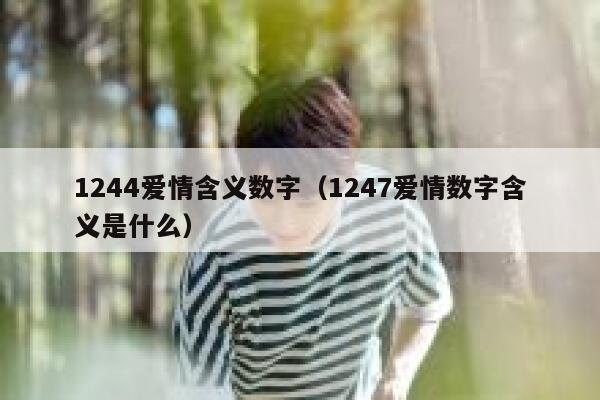 1244爱情含义数字(1247爱情数字含义是什么) 第1张 1244爱情含义数字(1247爱情数字含义是什么) 第1张