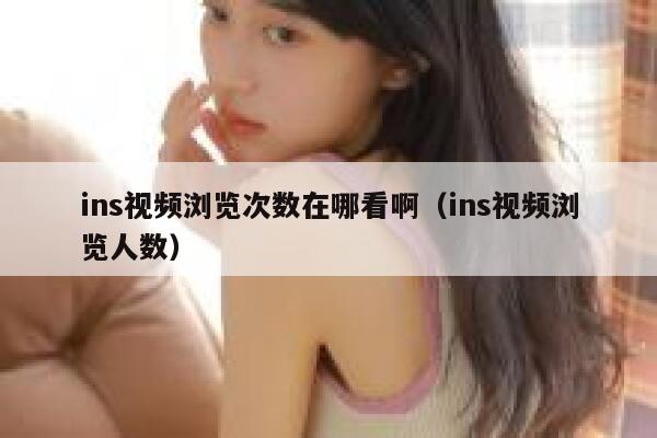 ins视频浏览次数在哪看啊（ins视频浏览人数） 第1张