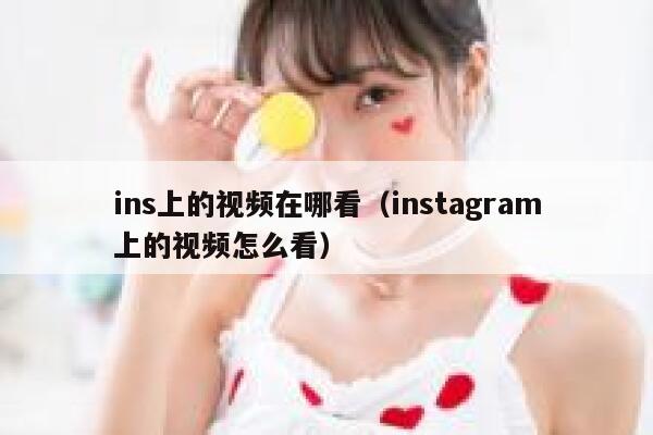 ins上的视频在哪看(instagram上的视频怎么看) 第1张 ins上的视频在哪看(instagram上的视频怎么看) 第1张