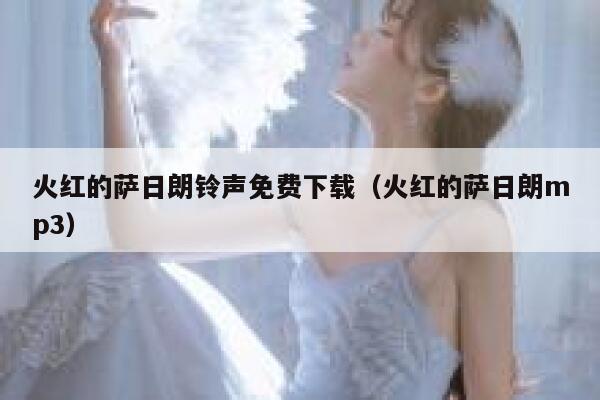 火红的萨日朗铃声免费下载(火红的萨日朗mp3) 第1张 火红的萨日朗铃声免费下载(火红的萨日朗mp3) 第1张