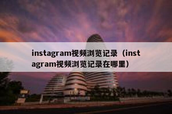 instagram视频浏览记录(instagram视频浏览记录在哪里) 第1张 instagram视频浏览记录(instagram视频浏览记录在哪里) 第1张