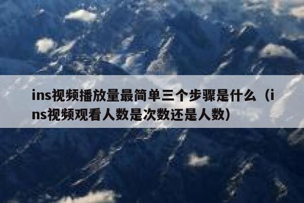 ins视频播放量最简单三个步骤是什么(ins视频观看人数是次数还是人数) 第1张 ins视频播放量最简单三个步骤是什么(ins视频观看人数是次数还是人数) 第1张