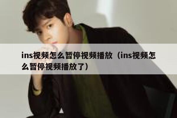 ins视频怎么暂停视频播放(ins视频怎么暂停视频播放了) 第1张 ins视频怎么暂停视频播放(ins视频怎么暂停视频播放了) 第1张