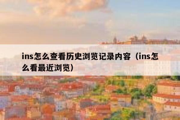 ins怎么查看历史浏览记录内容(ins怎么看最近浏览) 第1张 ins怎么查看历史浏览记录内容(ins怎么看最近浏览) 第1张