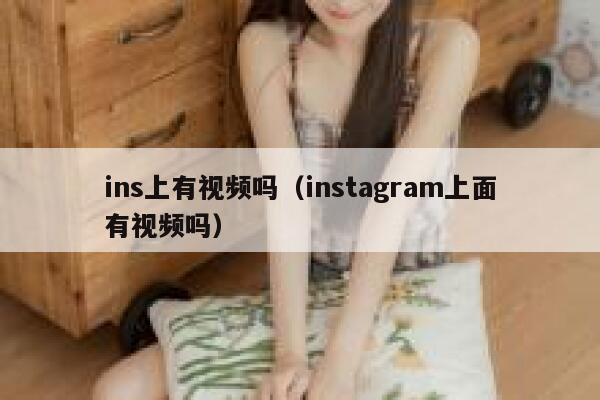 ins上有视频吗(instagram上面有视频吗) 第1张 ins上有视频吗(instagram上面有视频吗) 第1张