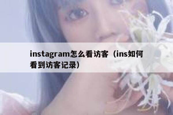 instagram怎么看访客(ins如何看到访客记录) 第1张 instagram怎么看访客(ins如何看到访客记录) 第1张