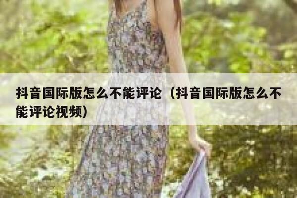 抖音国际版怎么不能评论(抖音国际版怎么不能评论视频) 第1张 抖音国际版怎么不能评论(抖音国际版怎么不能评论视频) 第1张