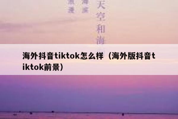 海外抖音tiktok怎么样（海外版抖音tiktok前景） 第1张