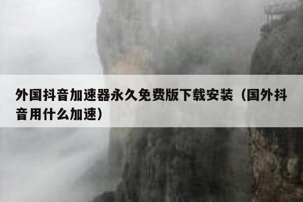 外国抖音加速器永久免费版下载安装(国外抖音用什么加速) 第1张 外国抖音加速器永久免费版下载安装(国外抖音用什么加速) 第1张