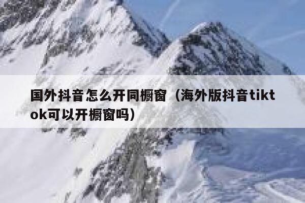 国外抖音怎么开同橱窗(海外版抖音tiktok可以开橱窗吗) 第1张 国外抖音怎么开同橱窗(海外版抖音tiktok可以开橱窗吗) 第1张