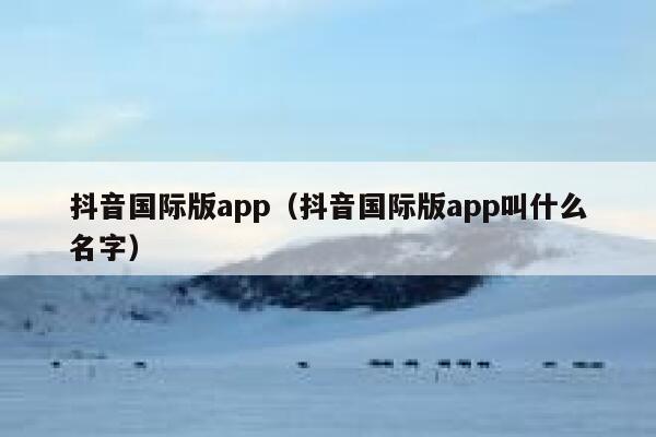 抖音国际版app(抖音国际版app叫什么名字) 第1张 抖音国际版app(抖音国际版app叫什么名字) 第1张