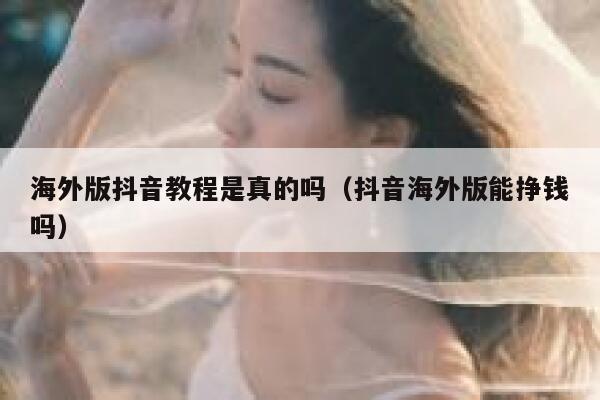 海外版抖音教程是真的吗(抖音海外版能挣钱吗) 第1张 海外版抖音教程是真的吗(抖音海外版能挣钱吗) 第1张