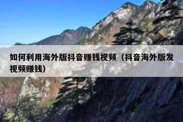 如何利用海外版抖音赚钱视频(抖音海外版发视频赚钱) 第1张 如何利用海外版抖音赚钱视频(抖音海外版发视频赚钱) 第1张