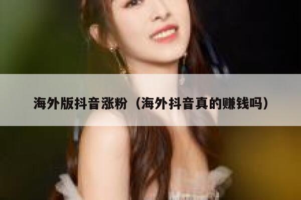 海外版抖音涨粉(海外抖音真的赚钱吗) 第1张 海外版抖音涨粉(海外抖音真的赚钱吗) 第1张