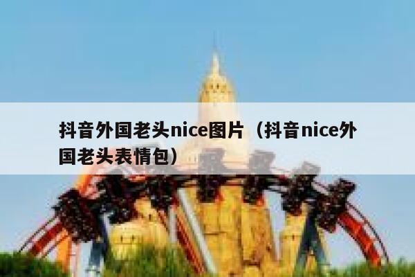 抖音外国老头nice图片(抖音nice外国老头表情包) 第1张 抖音外国老头nice图片(抖音nice外国老头表情包) 第1张