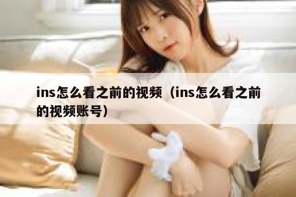 ins怎么看之前的视频(ins怎么看之前的视频账号) 第1张 ins怎么看之前的视频(ins怎么看之前的视频账号) 第1张