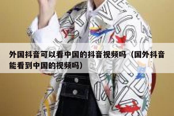 外国抖音可以看中国的抖音视频吗(国外抖音能看到中国的视频吗) 第1张 外国抖音可以看中国的抖音视频吗(国外抖音能看到中国的视频吗) 第1张