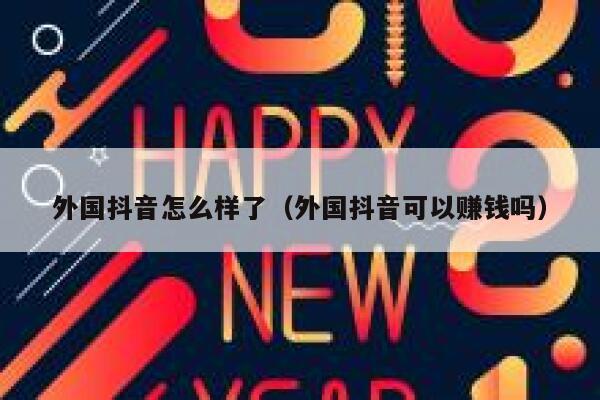 外国抖音怎么样了(外国抖音可以赚钱吗) 第1张 外国抖音怎么样了(外国抖音可以赚钱吗) 第1张