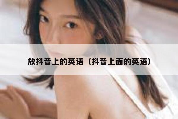 放抖音上的英语(抖音上面的英语) 第1张 放抖音上的英语(抖音上面的英语) 第1张