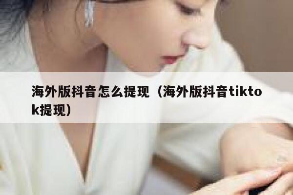 海外版抖音怎么提现(海外版抖音tiktok提现) 第1张 海外版抖音怎么提现(海外版抖音tiktok提现) 第1张