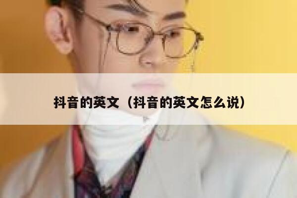 抖音的英文(抖音的英文怎么说) 第1张 抖音的英文(抖音的英文怎么说) 第1张