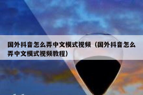 国外抖音怎么弄中文模式视频(国外抖音怎么弄中文模式视频教程) 第1张 国外抖音怎么弄中文模式视频(国外抖音怎么弄中文模式视频教程) 第1张