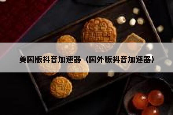 美国版抖音加速器(国外版抖音加速器) 第1张 美国版抖音加速器(国外版抖音加速器) 第1张