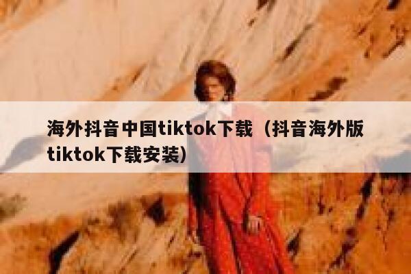 海外抖音中国tiktok下载(抖音海外版tiktok下载安装) 第1张 海外抖音中国tiktok下载(抖音海外版tiktok下载安装) 第1张