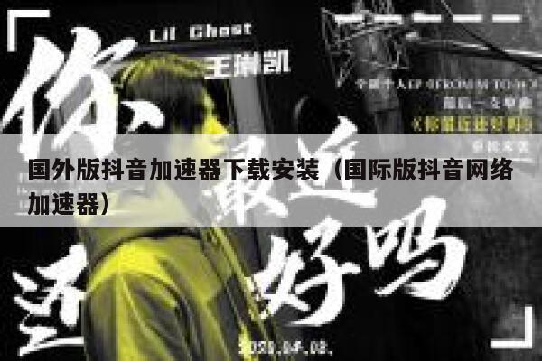 国外版抖音加速器下载安装(国际版抖音网络加速器) 第1张 国外版抖音加速器下载安装(国际版抖音网络加速器) 第1张