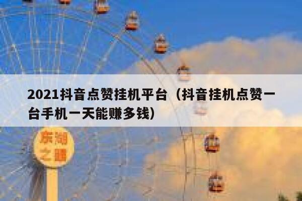 2021抖音点赞挂机平台(抖音挂机点赞一台手机一天能赚多钱) 第1张 2021抖音点赞挂机平台(抖音挂机点赞一台手机一天能赚多钱) 第1张