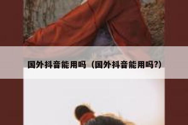 国外抖音能用吗(国外抖音能用吗?) 第1张 国外抖音能用吗(国外抖音能用吗?) 第1张