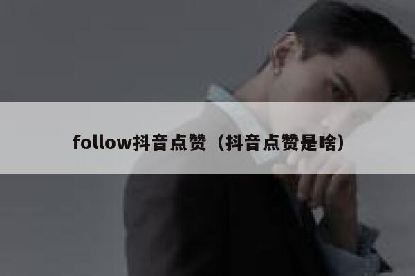 follow抖音点赞(抖音点赞是啥) 第1张 follow抖音点赞(抖音点赞是啥) 第1张