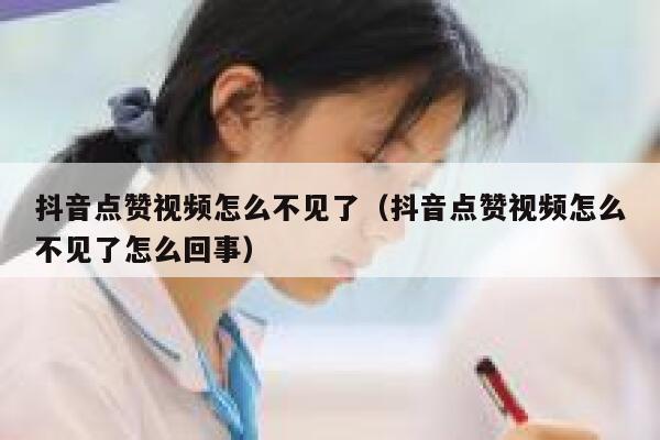 抖音点赞视频怎么不见了(抖音点赞视频怎么不见了怎么回事) 第1张 抖音点赞视频怎么不见了(抖音点赞视频怎么不见了怎么回事) 第1张