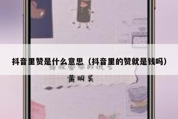 抖音里赞是什么意思(抖音里的赞就是钱吗) 第1张 抖音里赞是什么意思(抖音里的赞就是钱吗) 第1张