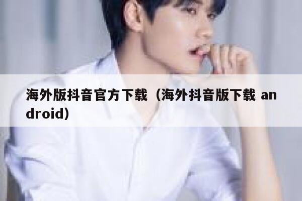 海外版抖音官方下载(海外抖音版下载 android) 第1张 海外版抖音官方下载(海外抖音版下载 android) 第1张