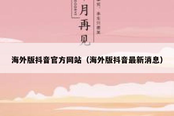 海外版抖音官方网站(海外版抖音最新消息) 第1张 海外版抖音官方网站(海外版抖音最新消息) 第1张