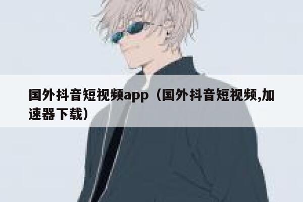 国外抖音短视频app(国外抖音短视频,加速器下载) 第1张 国外抖音短视频app(国外抖音短视频,加速器下载) 第1张
