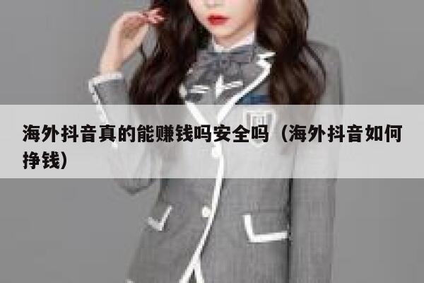 海外抖音真的能赚钱吗安全吗（海外抖音如何挣钱） 第1张