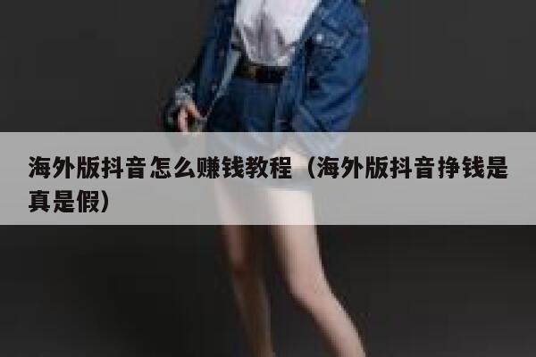 海外版抖音怎么赚钱教程(海外版抖音挣钱是真是假) 第1张 海外版抖音怎么赚钱教程(海外版抖音挣钱是真是假) 第1张