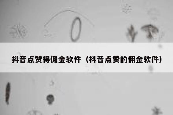 抖音点赞得佣金软件（抖音点赞的佣金软件） 第1张