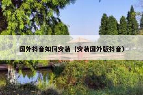 国外抖音如何安装（安装国外版抖音） 第1张